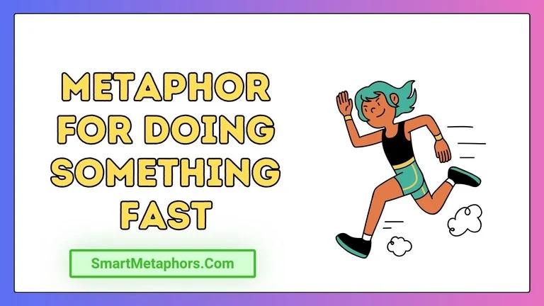Metaphor for Doing Something Fast