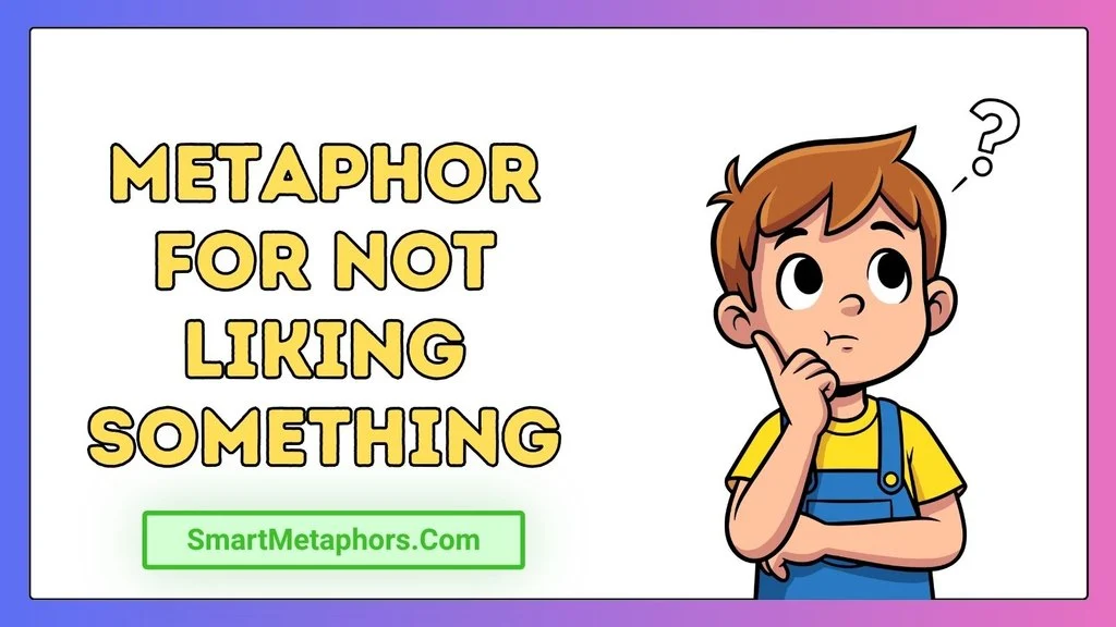 Metaphor for Not Liking Something